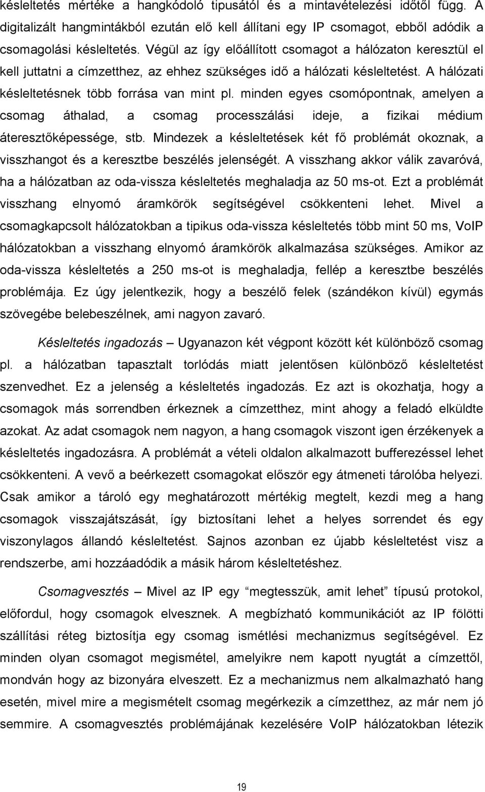 minden egyes csomópontnak, amelyen a csomag áthalad, a csomag processzálási ideje, a fizikai médium áteresztőképessége, stb.