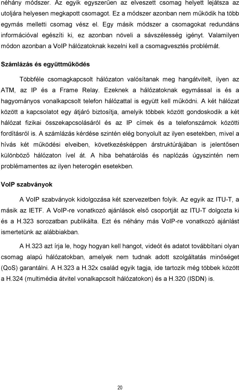 Számlázás és együttműködés Többféle csomagkapcsolt hálózaton valósítanak meg hangátvitelt, ilyen az ATM, az IP és a Frame Relay.