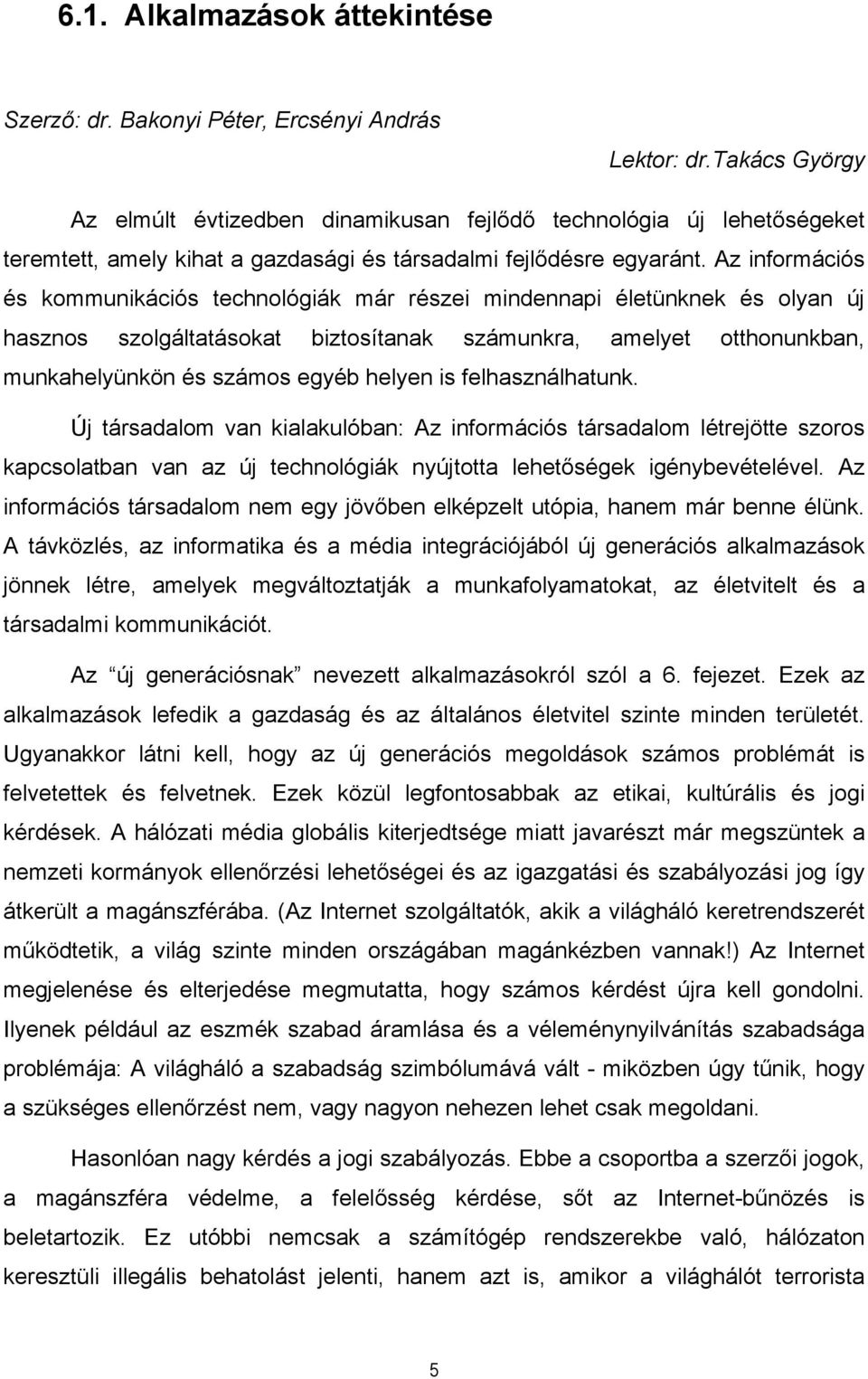 Az információs és kommunikációs technológiák már részei mindennapi életünknek és olyan új hasznos szolgáltatásokat biztosítanak számunkra, amelyet otthonunkban, munkahelyünkön és számos egyéb helyen