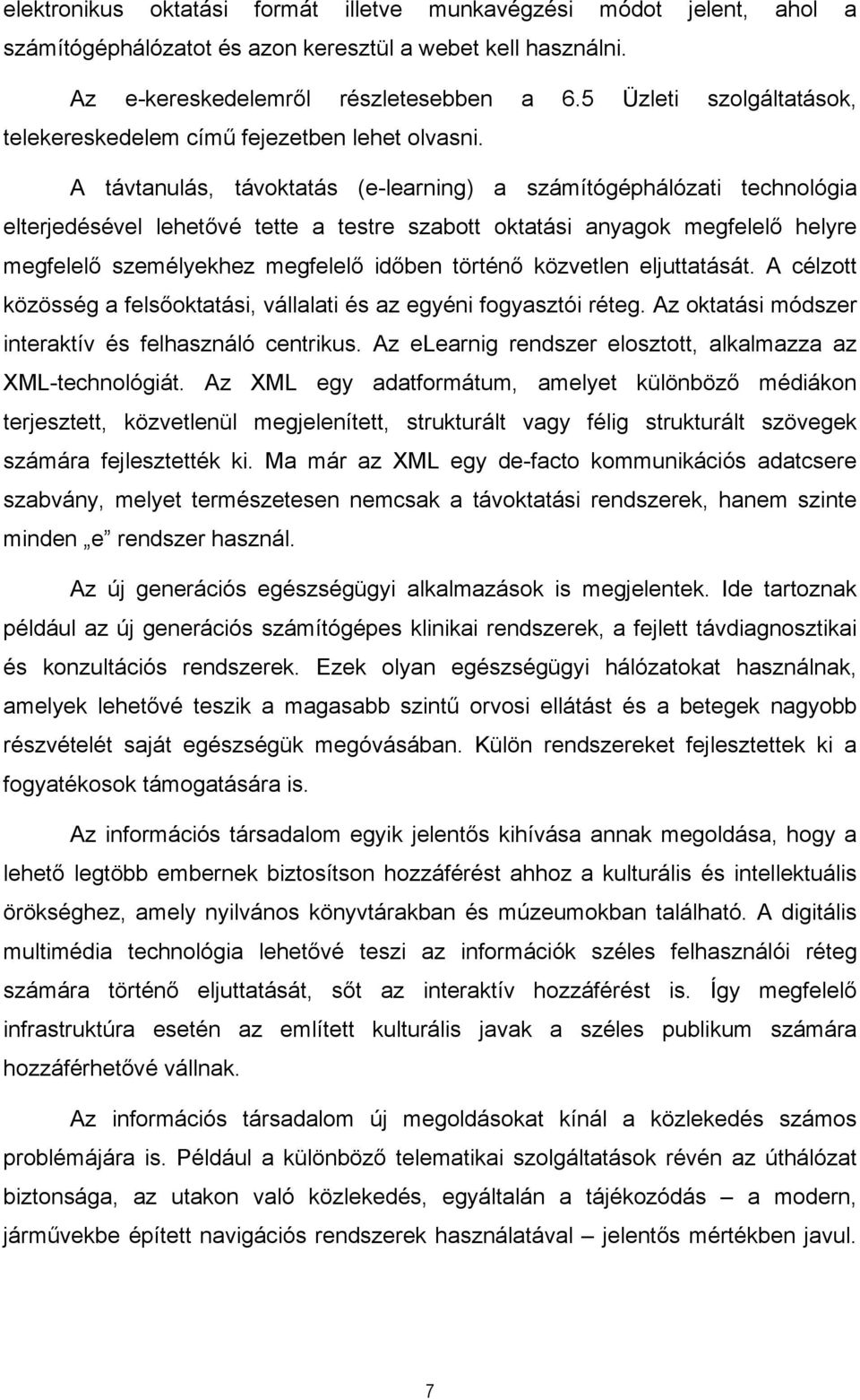 A távtanulás, távoktatás (e-learning) a számítógéphálózati technológia elterjedésével lehetővé tette a testre szabott oktatási anyagok megfelelő helyre megfelelő személyekhez megfelelő időben történő