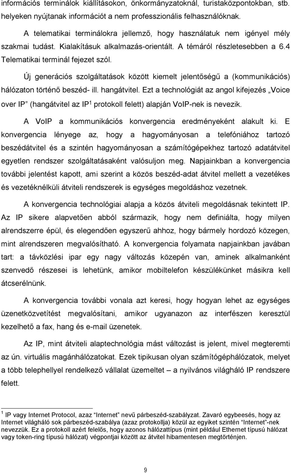 Új generációs szolgáltatások között kiemelt jelentőségű a (kommunikációs) hálózaton történő beszéd- ill. hangátvitel.