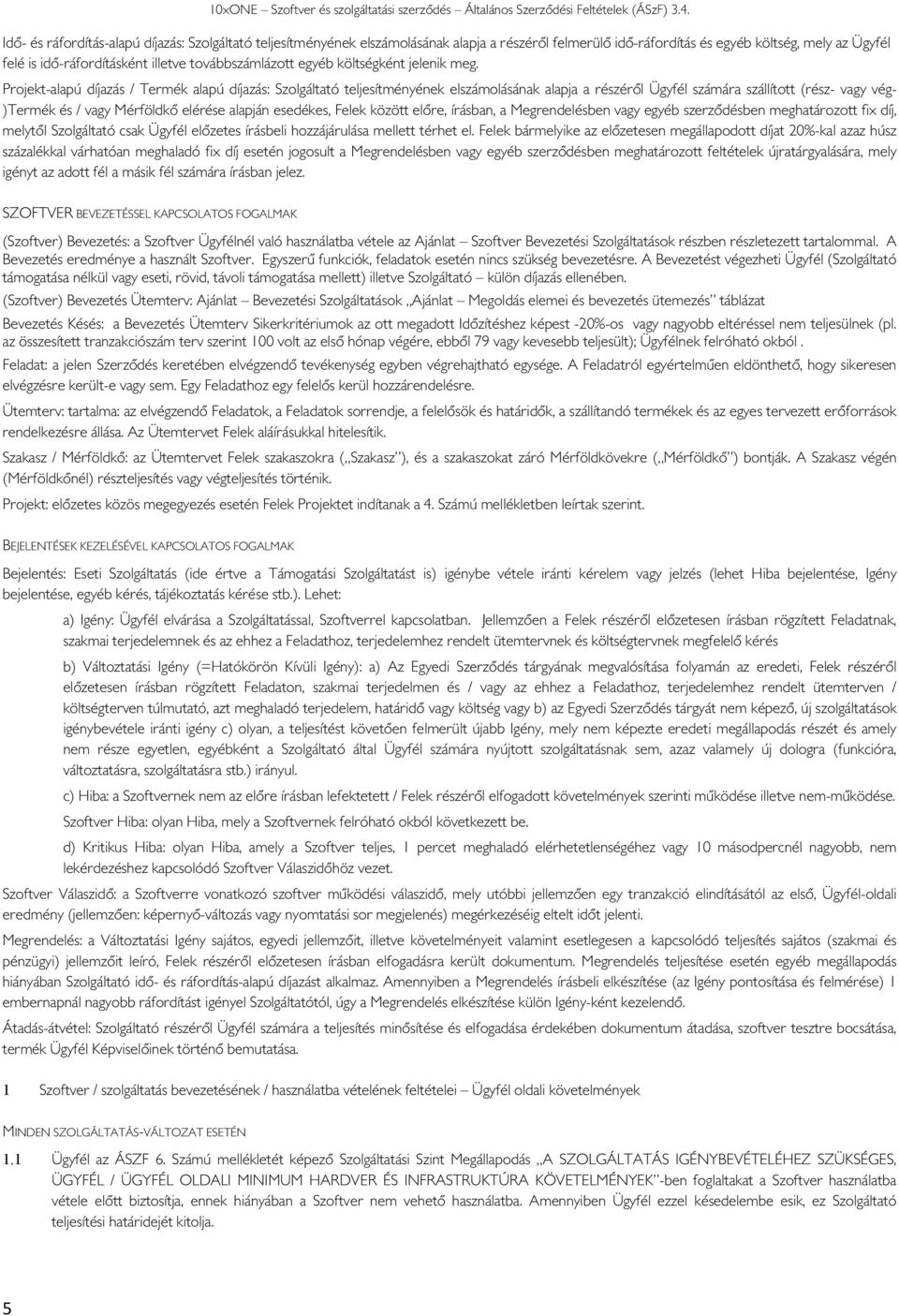 Prjekt-alapú díjazás / Termék alapú díjazás: Szlgáltató teljesítményének elszámlásának alapja a részéről Ügyfél számára szállíttt (rész- vagy vég- )Termék és / vagy Mérföldkő elérése alapján