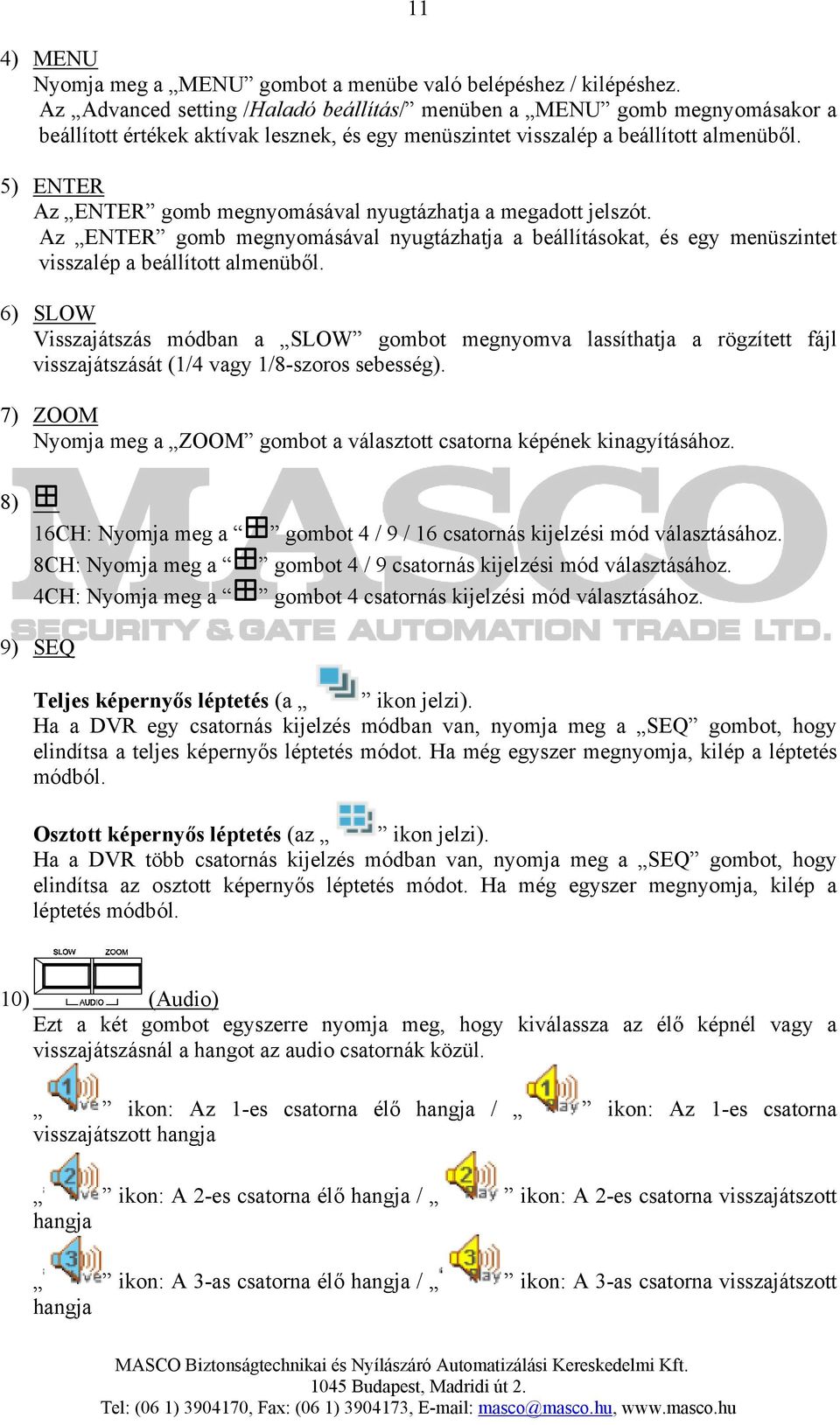 5) ENTER Az ENTER gomb megnyomásával nyugtázhatja a megadott jelszót. Az ENTER gomb megnyomásával nyugtázhatja a beállításokat, és egy menüszintet visszalép a beállított almenüből.