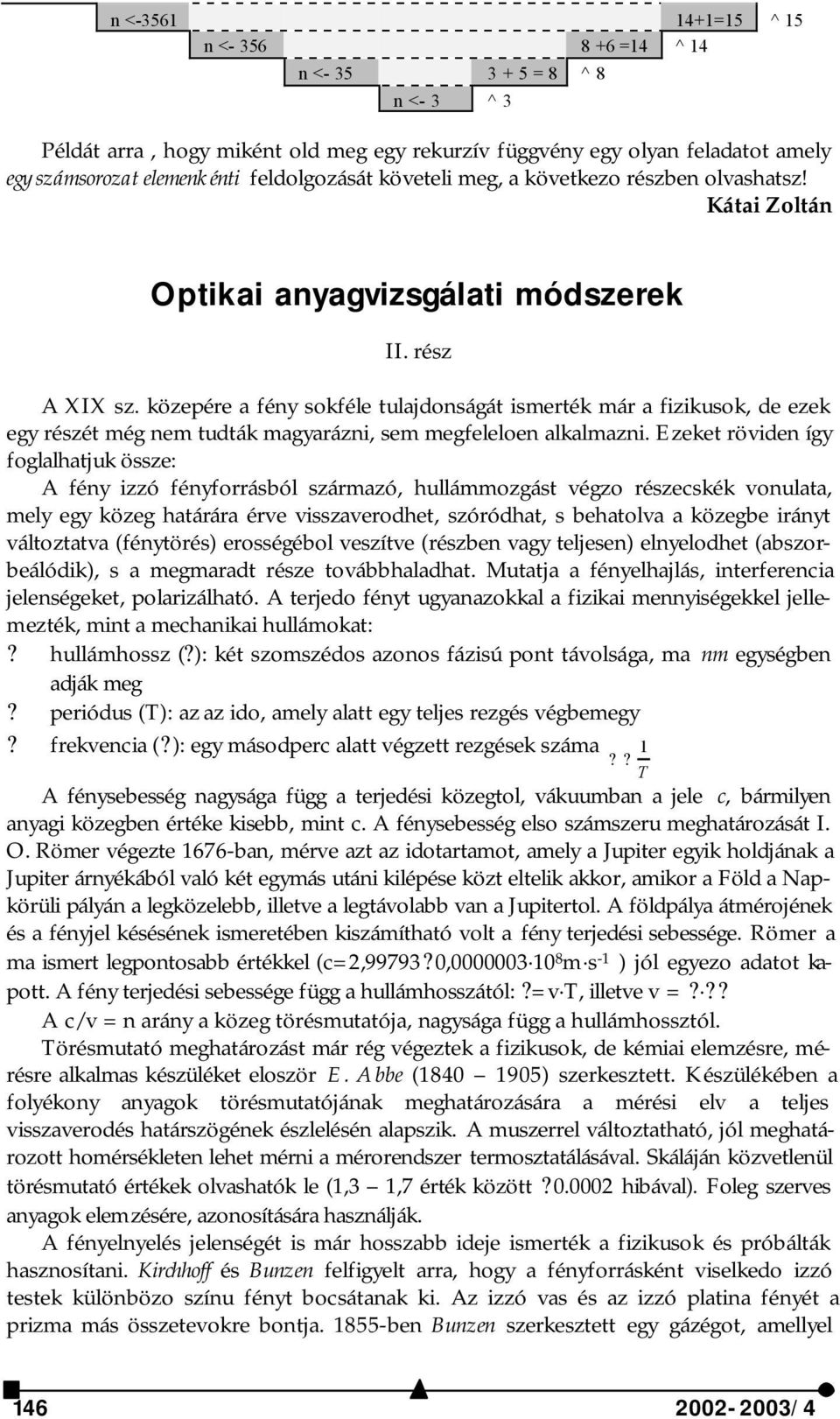 közepére a fény sokféle tulajdonságát ismerték már a fizikusok, de ezek egy részét még nem tudták magyarázni, sem megfeleloen alkalmazni.