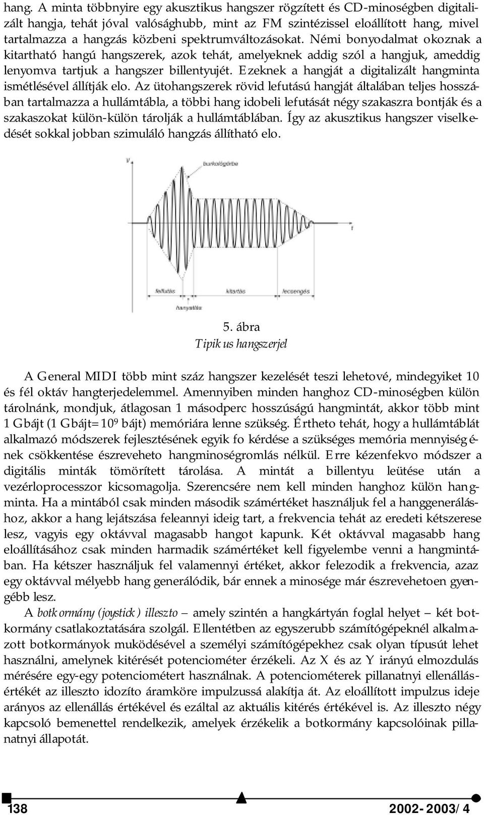 Ezeknek a hangját a digitalizált hangminta ismétlésével állítják elo.