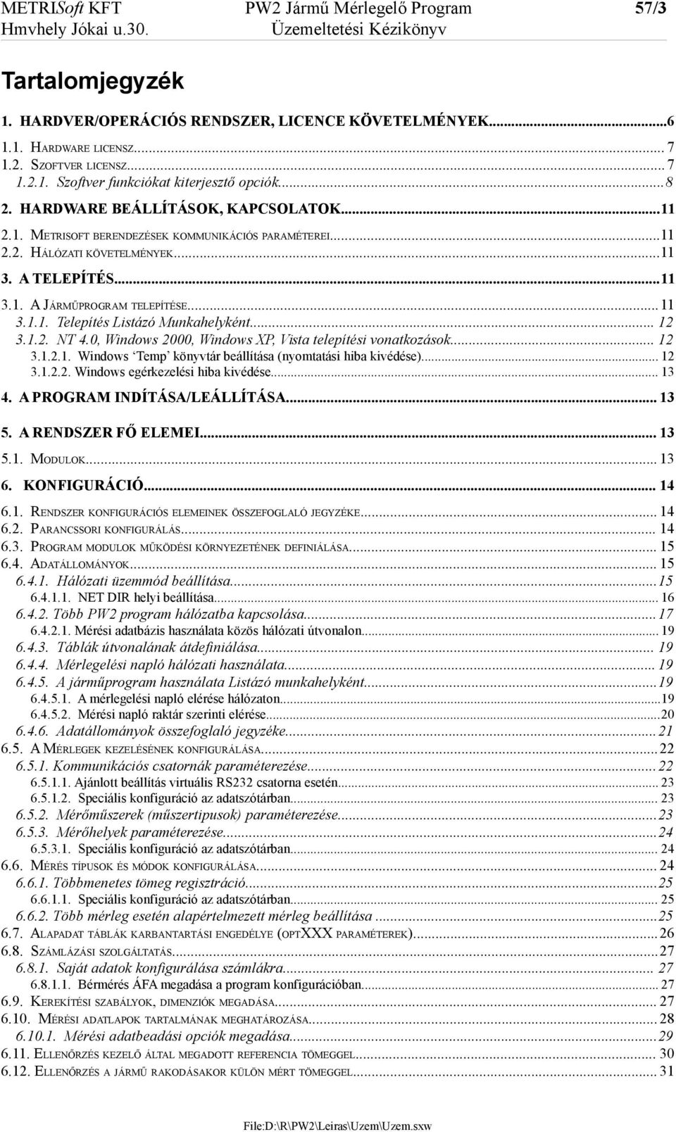 .. 12 3.1.2. NT 4.0, Windows 2000, Windows XP, Vista telepítési vonatkozások... 12 3.1.2.1. Windows Temp könyvtár beállítása (nyomtatási hiba kivédése)... 12 3.1.2.2. Windows egérkezelési hiba kivédése.