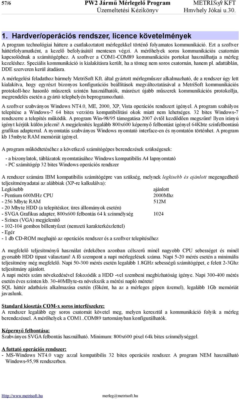 Ezt a szoftver háttérfolyamatként, a kezelő befolyásától mentesen végzi. A mérőhelyek soros kommunikációs csatornán kapcsolódnak a számítógéphez.