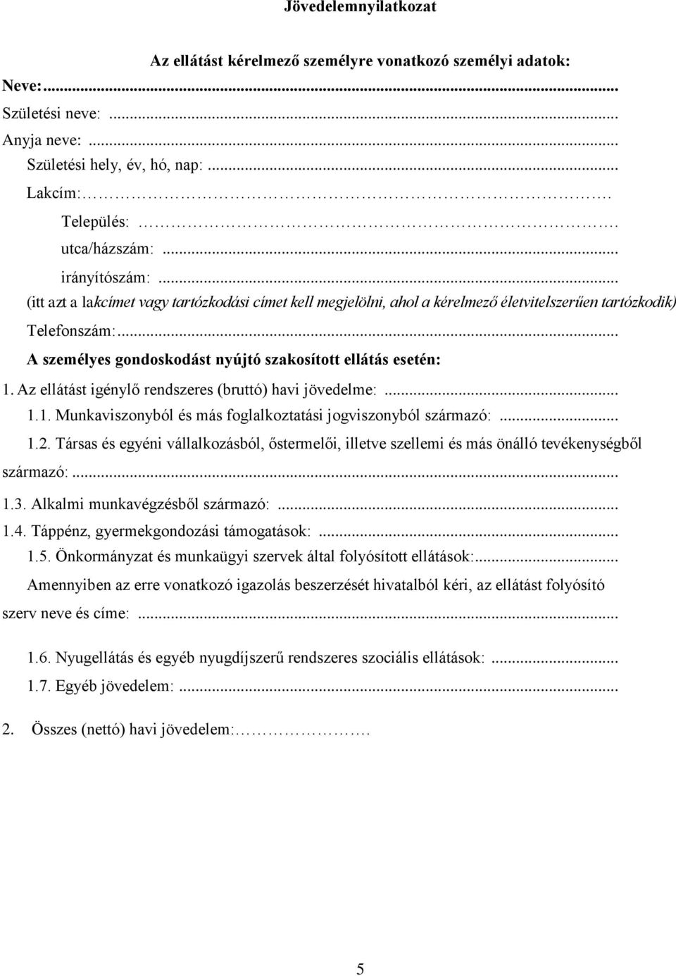 .. A személyes gondoskodást nyújtó szakosított ellátás esetén: 1. Az ellátást igénylő rendszeres (bruttó) havi jövedelme:... 1.1. Munkaviszonyból és más foglalkoztatási jogviszonyból származó:... 1.2.