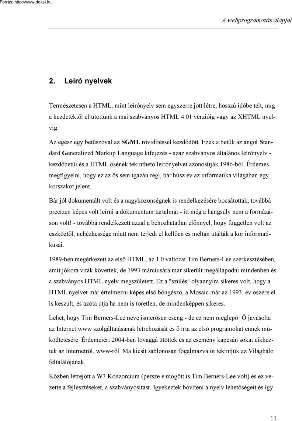 Ezek a betűk az angol Standard Generalized Markup Language kifejezés - azaz szabványos általános leírónyelv - kezdőbetűi és a HTML ősének tekinthető leírónyelvet azonosítják 1986-ból.