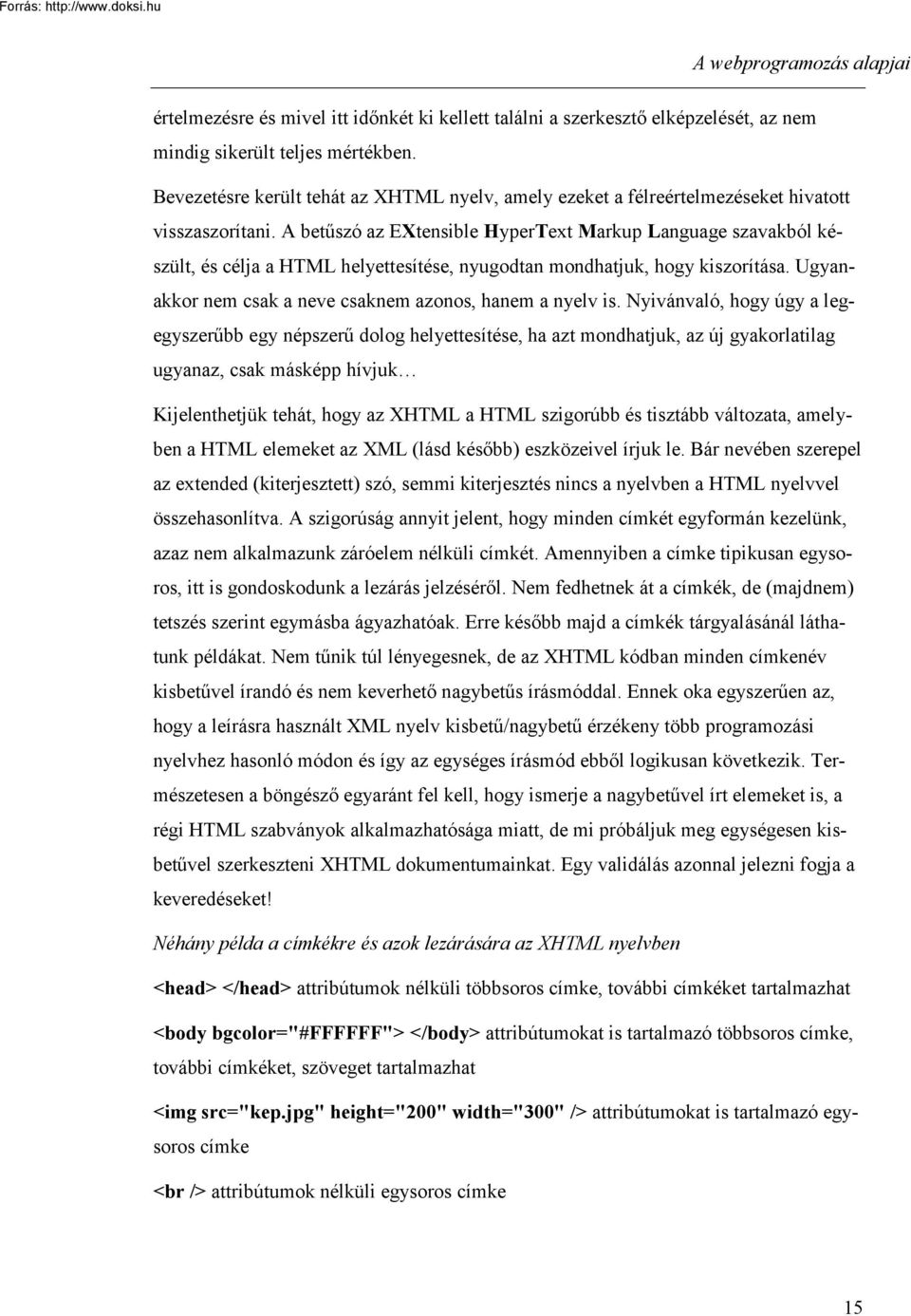 A betűszó az EXtensible HyperText Markup Language szavakból készült, és célja a HTML helyettesítése, nyugodtan mondhatjuk, hogy kiszorítása.