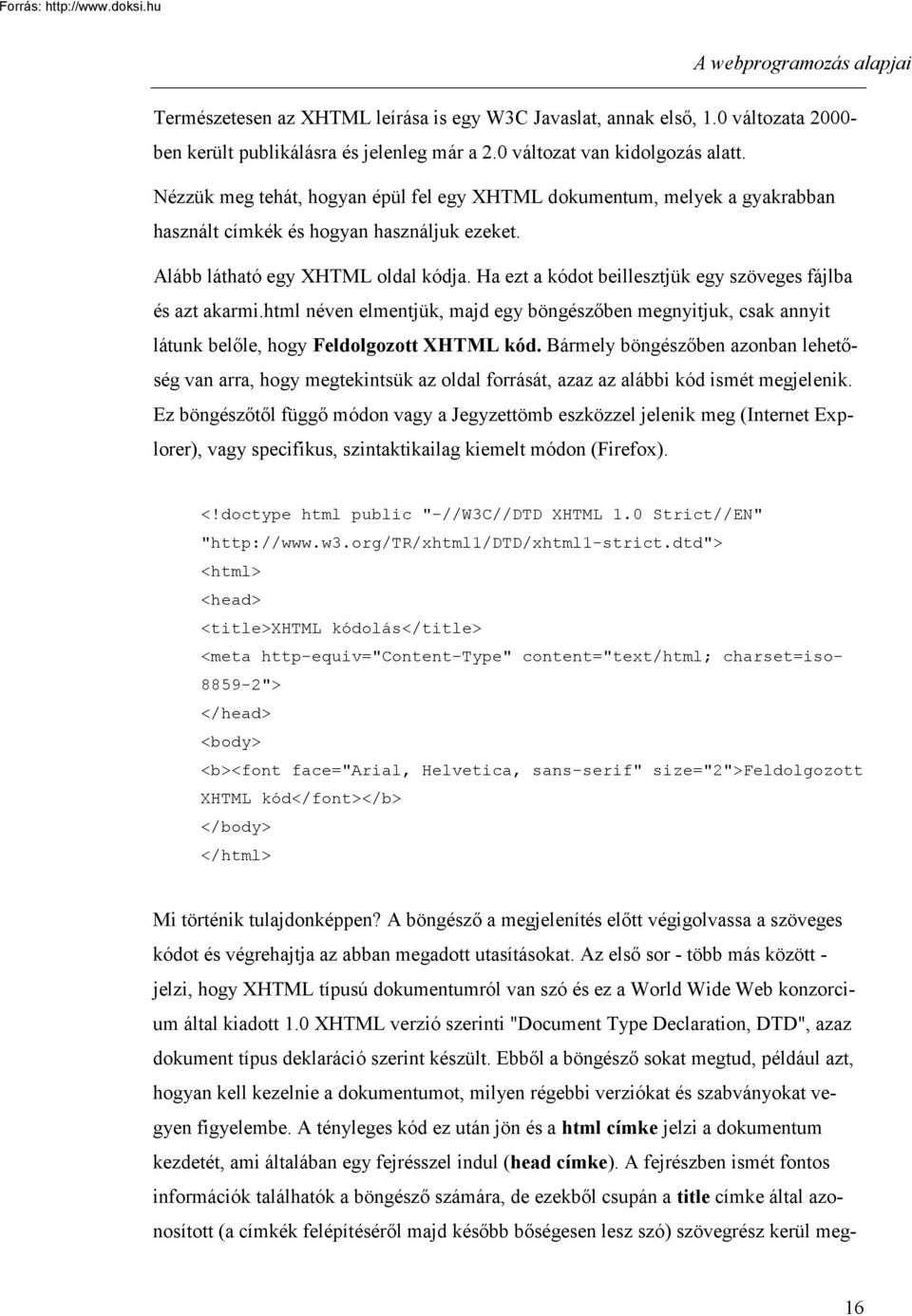 Ha ezt a kódot beillesztjük egy szöveges fájlba és azt akarmi.html néven elmentjük, majd egy böngészőben megnyitjuk, csak annyit látunk belőle, hogy Feldolgozott XHTML kód.