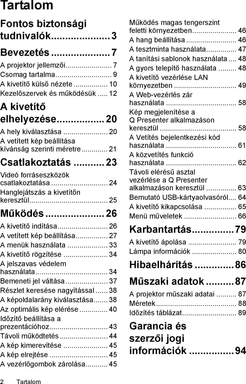 .. 25 Működés... 26 A kivetítő indítása... 26 A vetített kép beállítása... 27 A menük használata... 33 A kivetítő rögzítése... 34 A jelszavas védelem használata... 34 Bemeneti jel váltása.