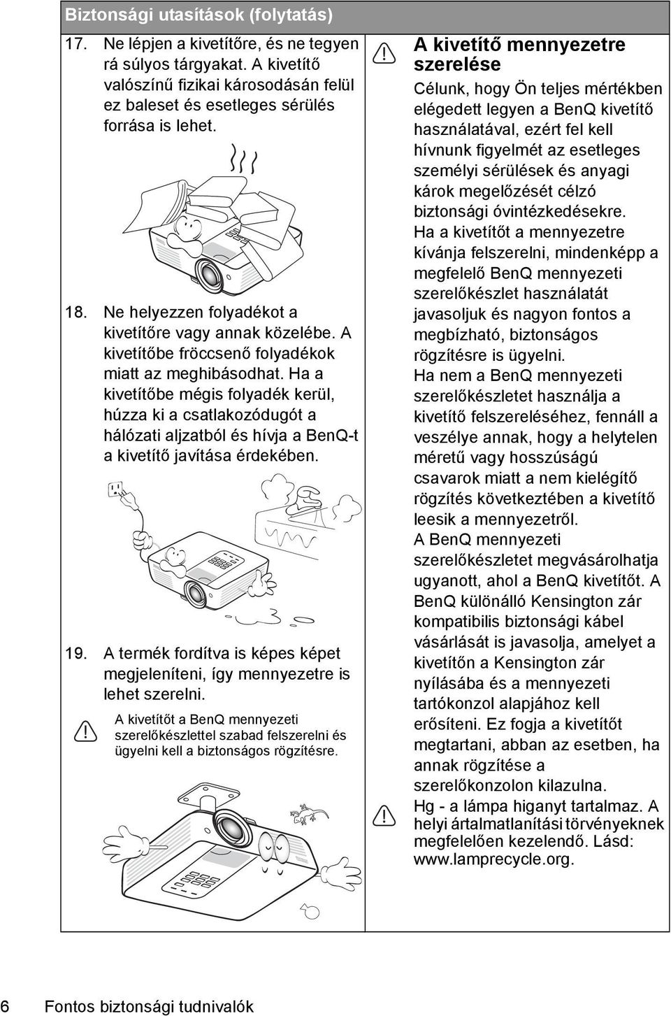 Ha a kivetítőbe mégis folyadék kerül, húzza ki a csatlakozódugót a hálózati aljzatból és hívja a BenQ-t a kivetítő javítása érdekében. 19.