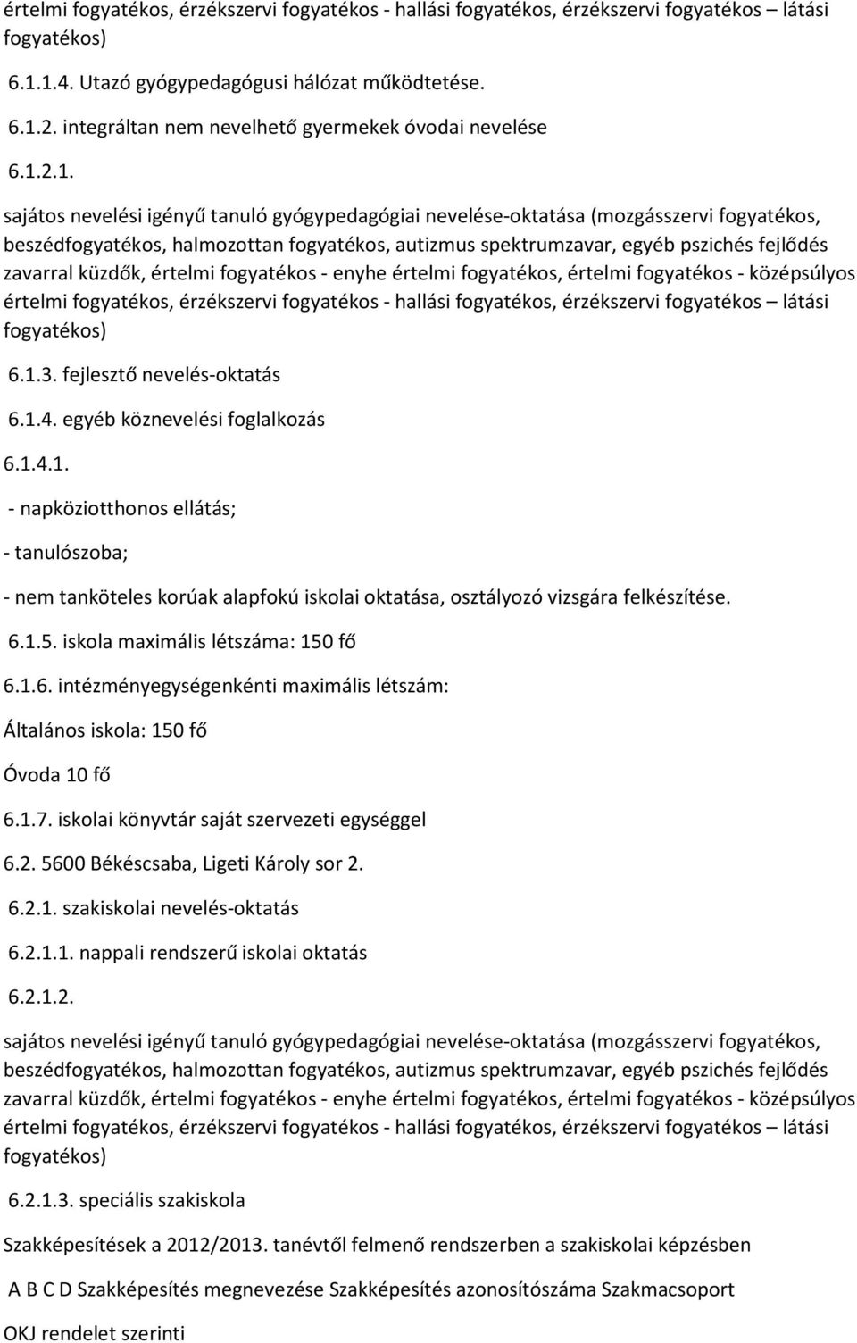 egyéb köznevelési foglalkozás 6.1.4.1. - napköziotthonos ellátás; - tanulószoba; - nem tanköteles korúak alapfokú iskolai oktatása, osztályozó vizsgára felkészítése. 6.1.5.