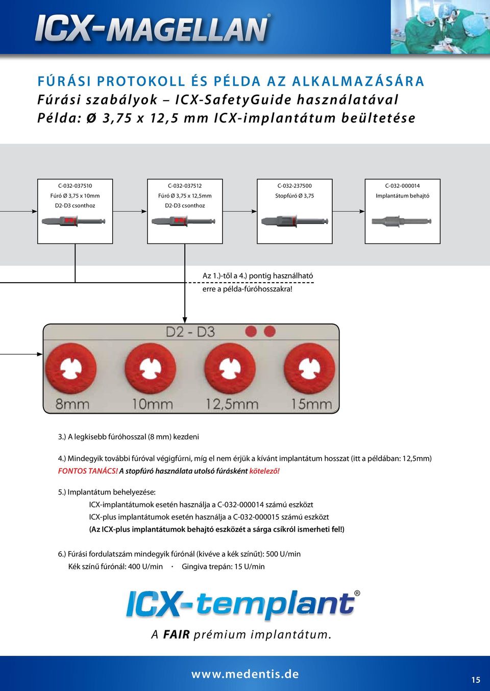 ) Mindegyik további fúróval végigfúrni, míg el nem érjük a kívánt implantátum hosszat (itt a példában: 12,5mm) Fontos tanács! A stopfúró használata utolsó fúrásként kötelező! 5.