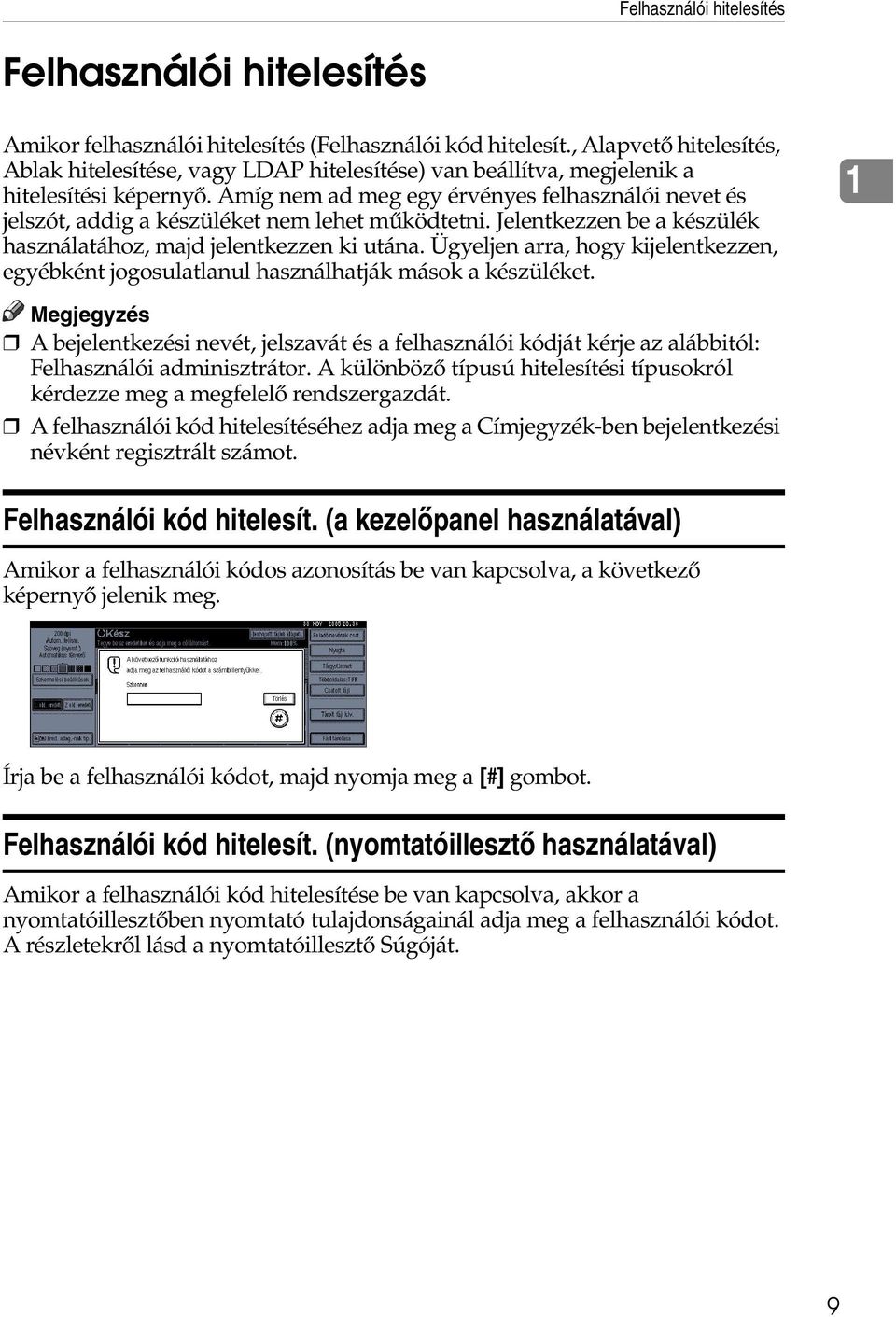 Amíg nem ad meg egy érvényes felhasználói nevet és jelszót, addig a készüléket nem lehet mûködtetni. Jelentkezzen be a készülék használatához, majd jelentkezzen ki utána.