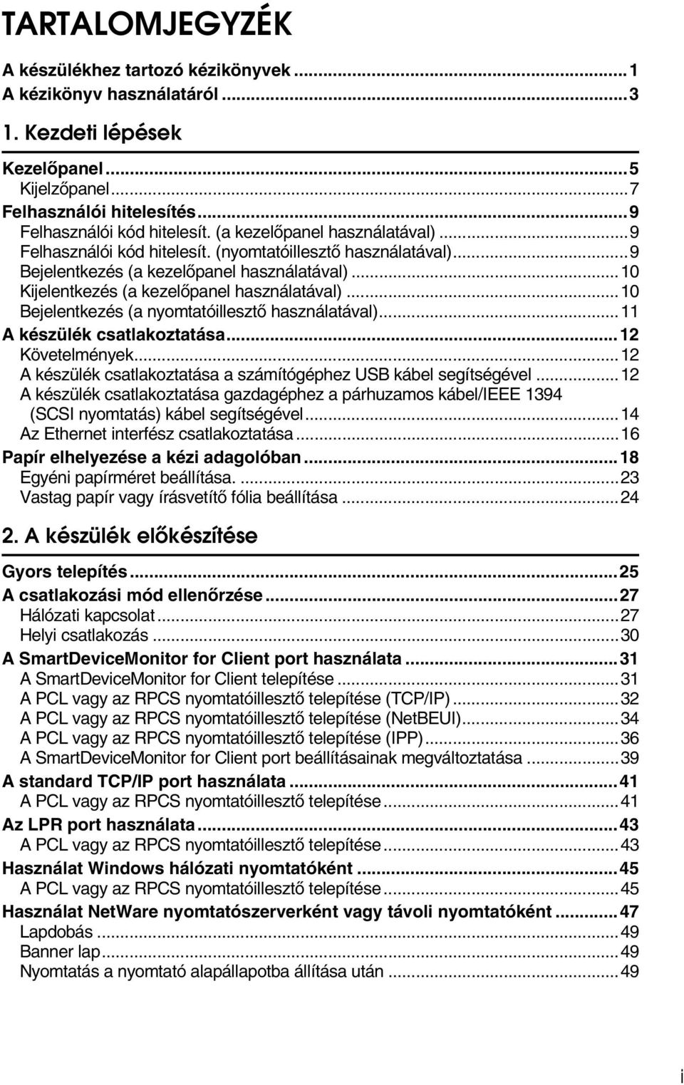 ..10 Bejelentkezés (a nyomtatóillesztõ használatával)...11 A készülék csatlakoztatása...12 Követelmények...12 A készülék csatlakoztatása a számítógéphez USB kábel segítségével.