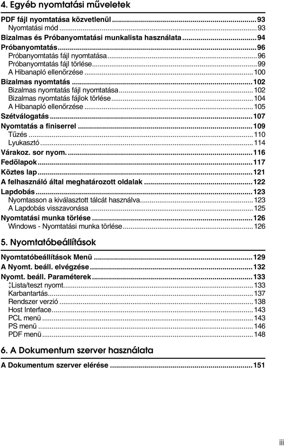 ..105 Szétválogatás...107 Nyomtatás a finiserrel...109 Tûzés...110 Lyukasztó...114 Várakoz. sor nyom....116 Fedõlapok...117 Köztes lap...121 A felhasználó által meghatározott oldalak...122 Lapdobás.