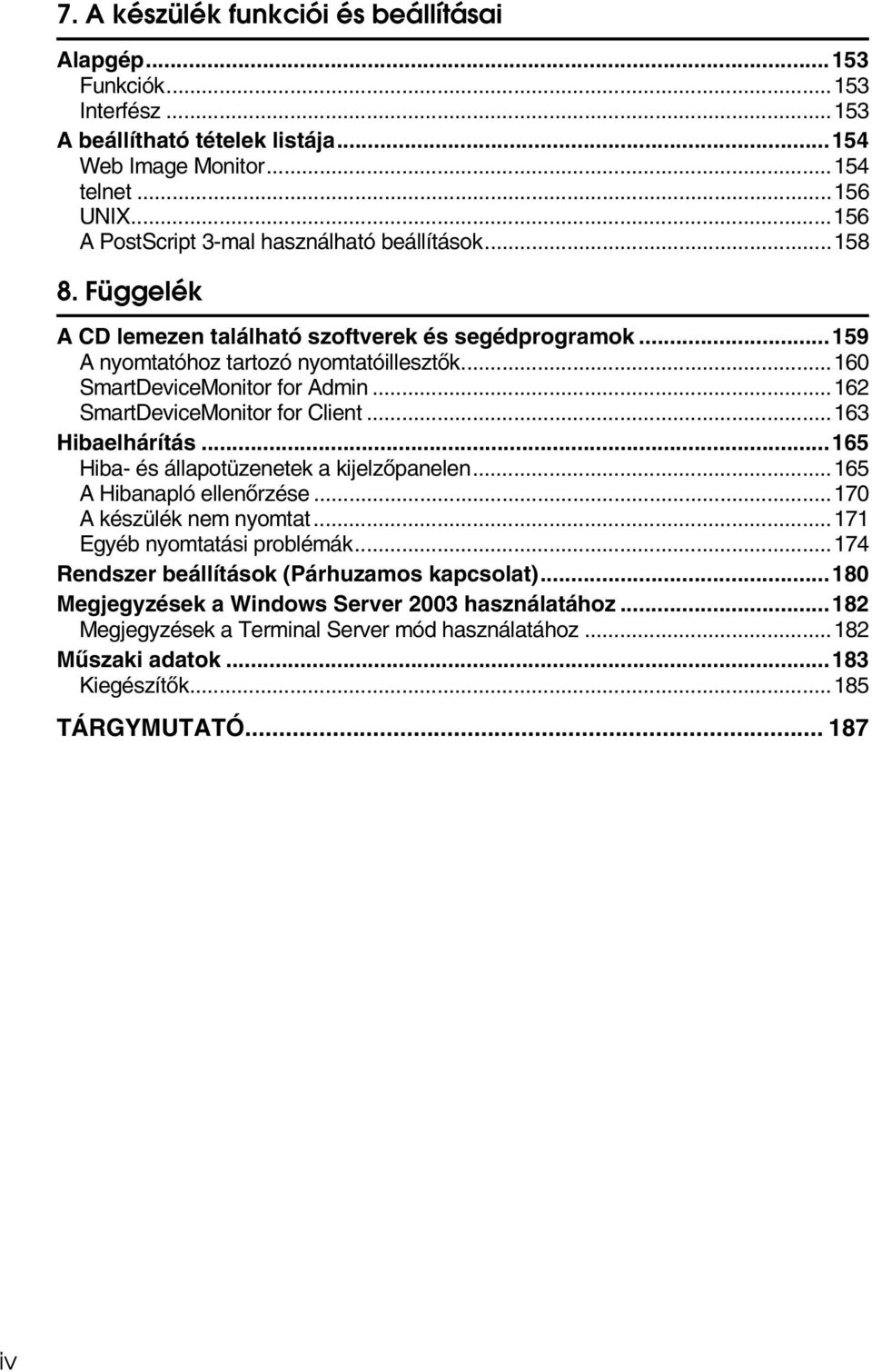 ..160 SmartDeviceMonitor for Admin...162 SmartDeviceMonitor for Client...163 Hibaelhárítás...165 Hiba- és állapotüzenetek a kijelzõpanelen...165 A Hibanapló ellenõrzése.