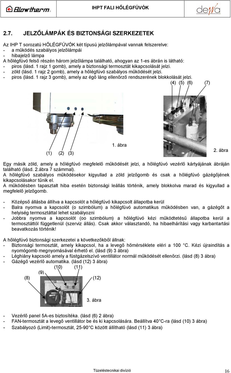 1 rajz 2 gomb), amely a hőlégfúvó szabályos működését jelzi. - piros (lásd. 1 rajz 3 gomb), amely az égő láng ellenőrző rendszerének blokkolását jelzi. (4) (5) (6) (7) (1) (2) (3) 1. ábra 2.