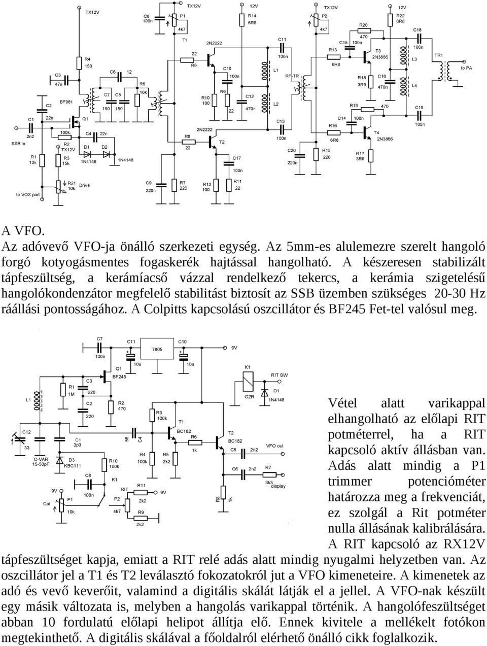 pontosságához. A Colpitts kapcsolású oszcillátor és BF245 Fet-tel valósul meg. Vétel alatt varikappal elhangolható az előlapi RIT potméterrel, ha a RIT kapcsoló aktív állásban van.