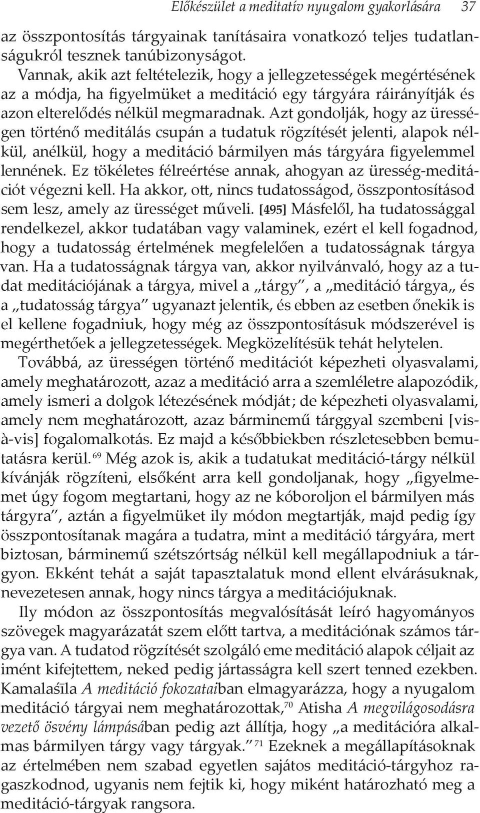 Azt gondolják, hogy az ürességen történő meditálás csupán a tudatuk rögzítését jelenti, alapok nélkül, anélkül, hogy a meditáció bármilyen más tárgyára figyelemmel lennének.