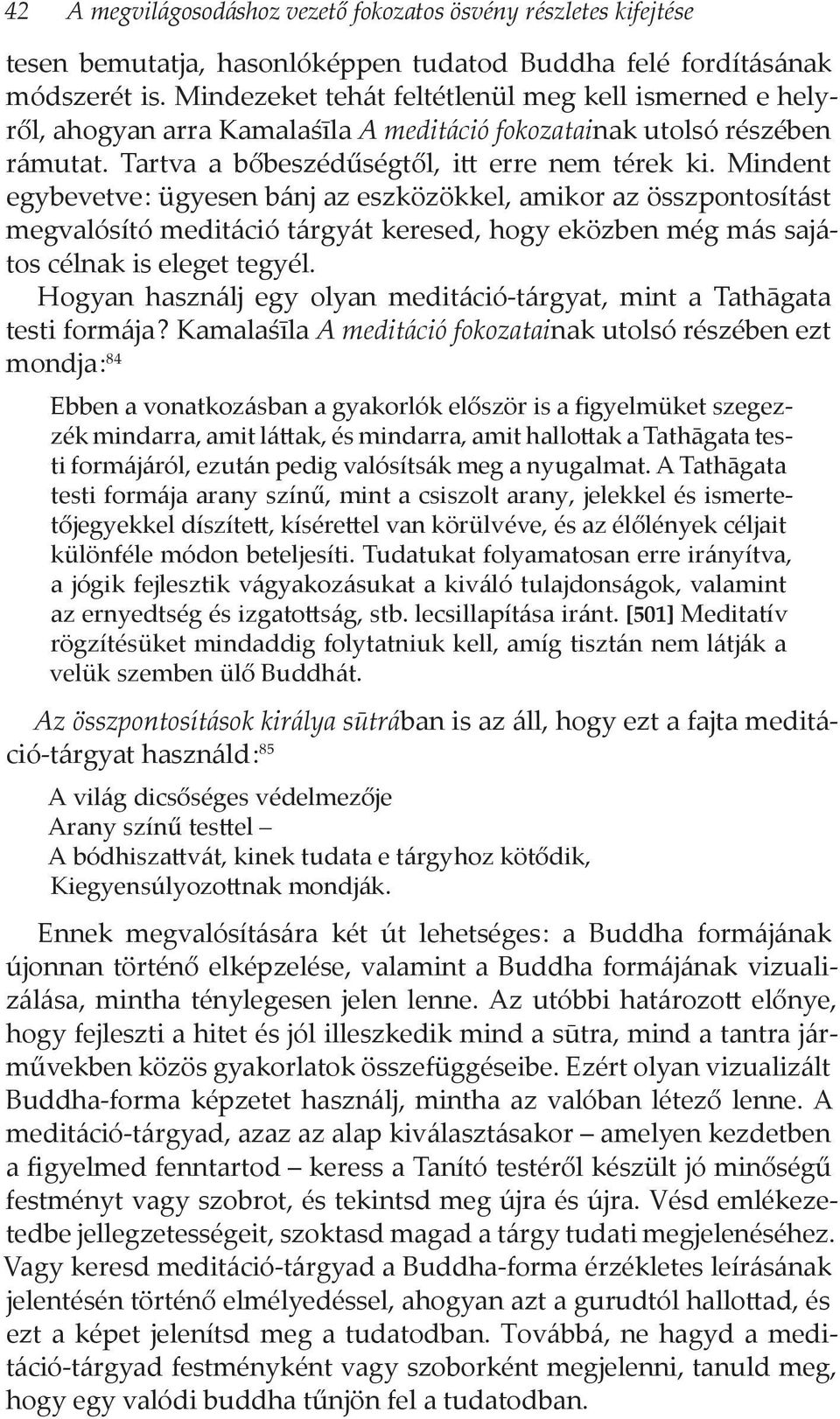 Mindent egybevetve : ügyesen bánj az eszközökkel, amikor az összpontosítást megvalósító meditáció tárgyát keresed, hogy eközben még más sajátos célnak is eleget tegyél.