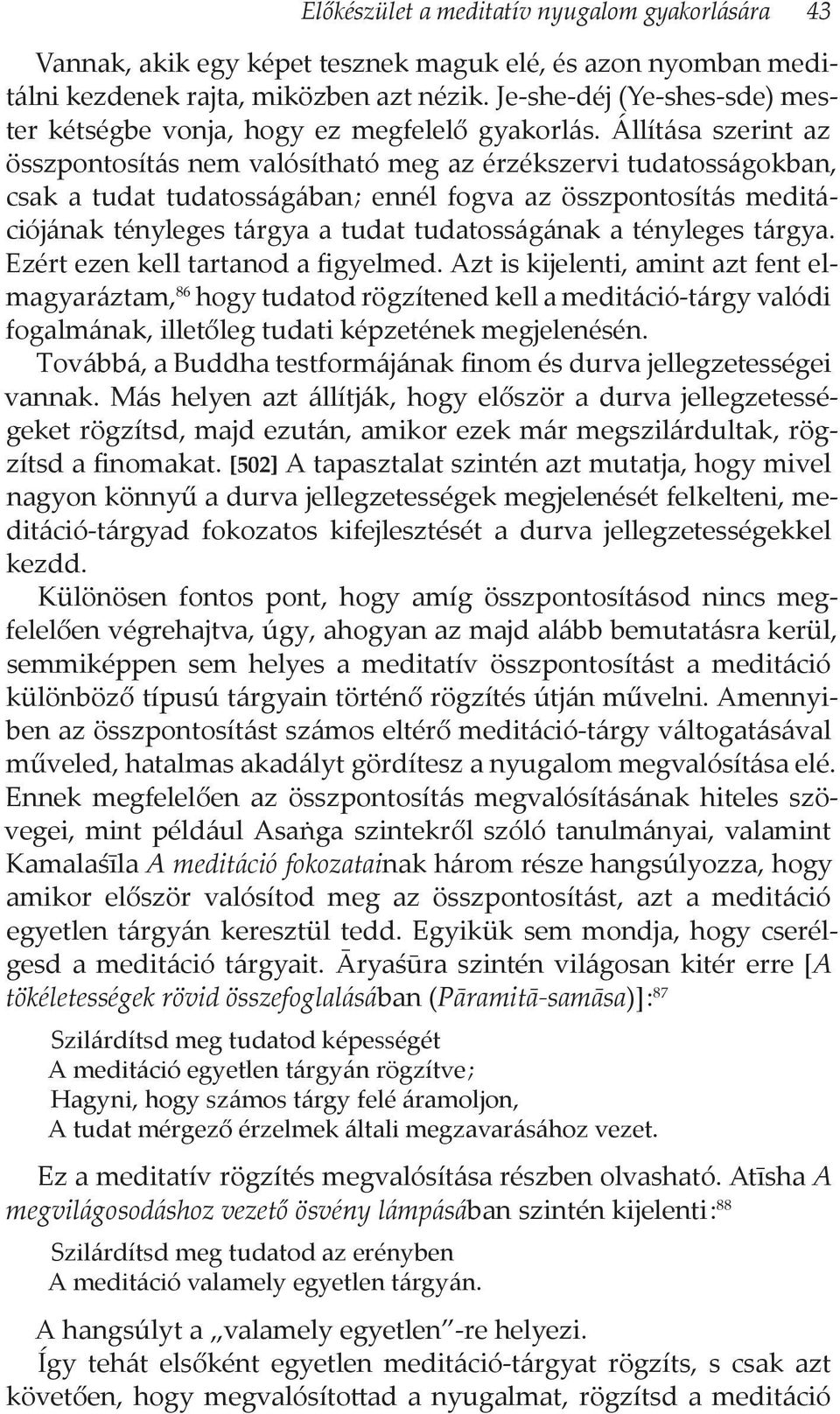 Állítása szerint az összpontosítás nem valósítható meg az érzékszervi tudatosságokban, csak a tudat tudatosságában ; ennél fogva az összpontosítás meditációjának tényleges tárgya a tudat