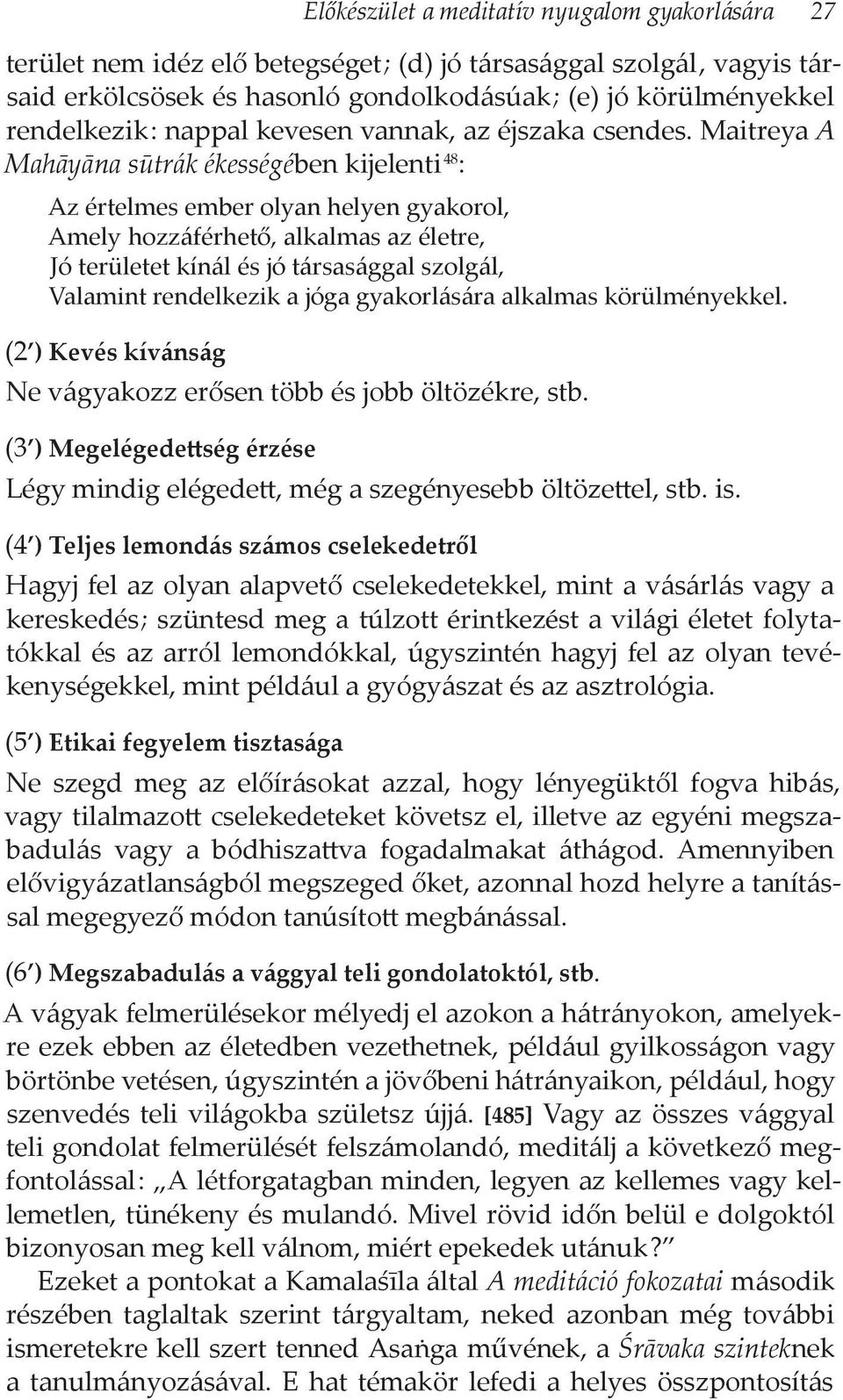 Maitreya A Mahāyāna sūtrák ékességében kijelenti 48 : Az értelmes ember olyan helyen gyakorol, Amely hozzáférhető, alkalmas az életre, Jó területet kínál és jó társasággal szolgál, Valamint