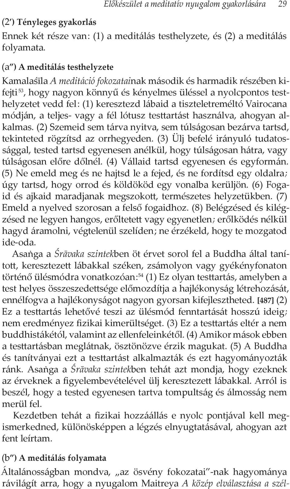 keresztezd lábaid a tiszteletreméltó Vairocana módján, a teljes- vagy a fél lótusz testtartást használva, ahogyan alkalmas.