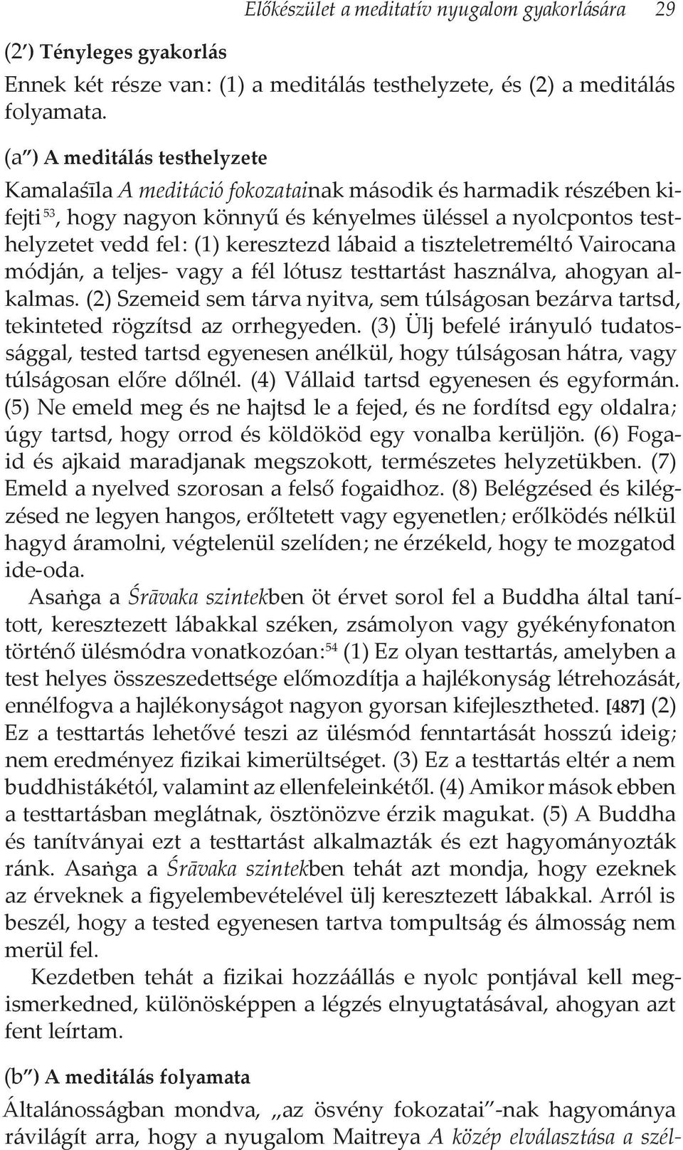 keresztezd lábaid a tiszteletreméltó Vairocana módján, a teljes- vagy a fél lótusz testtartást használva, ahogyan alkalmas.