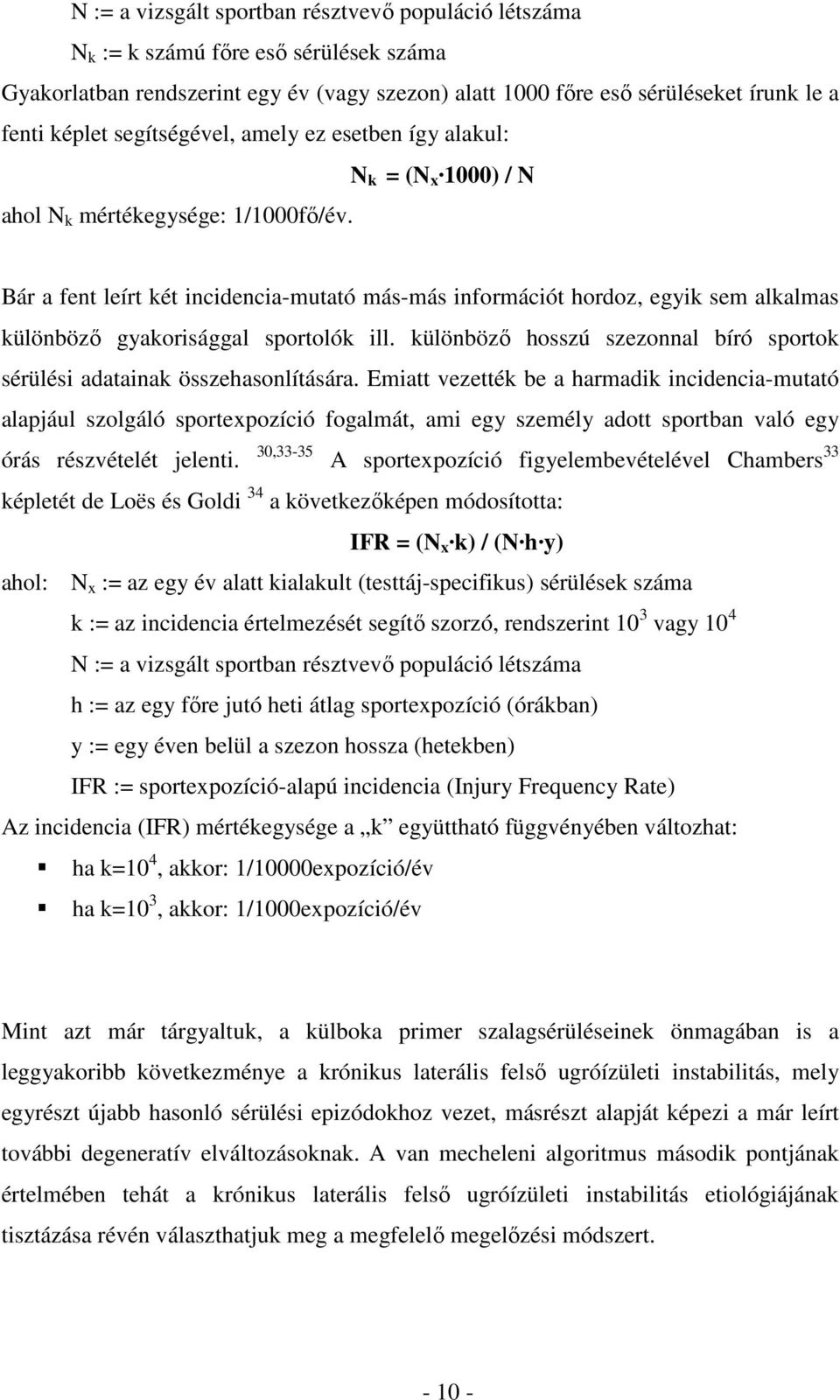 Bár a fent leírt két incidencia-mutató más-más információt hordoz, egyik sem alkalmas különböző gyakorisággal sportolók ill.