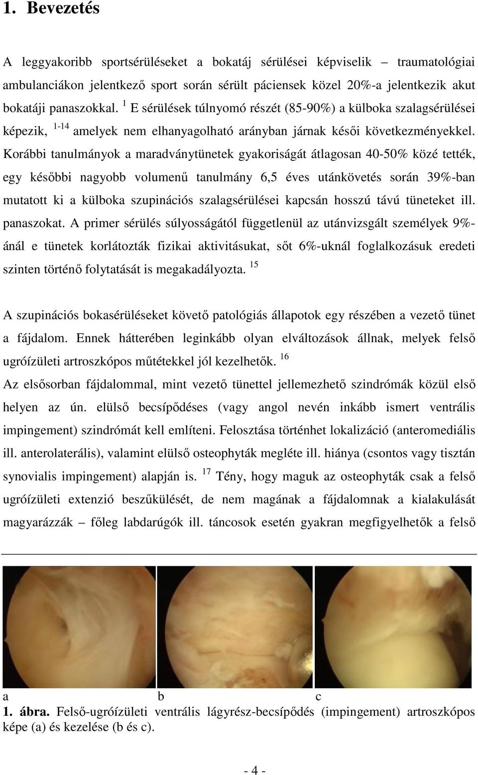 Korábbi tanulmányok a maradványtünetek gyakoriságát átlagosan 40-50% közé tették, egy későbbi nagyobb volumenű tanulmány 6,5 éves utánkövetés során 39%-ban mutatott ki a külboka szupinációs