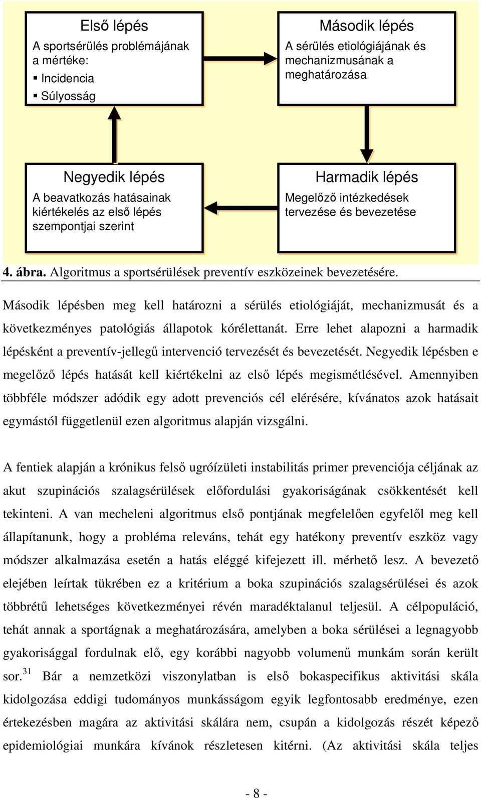 Második lépésben meg kell határozni a sérülés etiológiáját, mechanizmusát és a következményes patológiás állapotok kórélettanát.