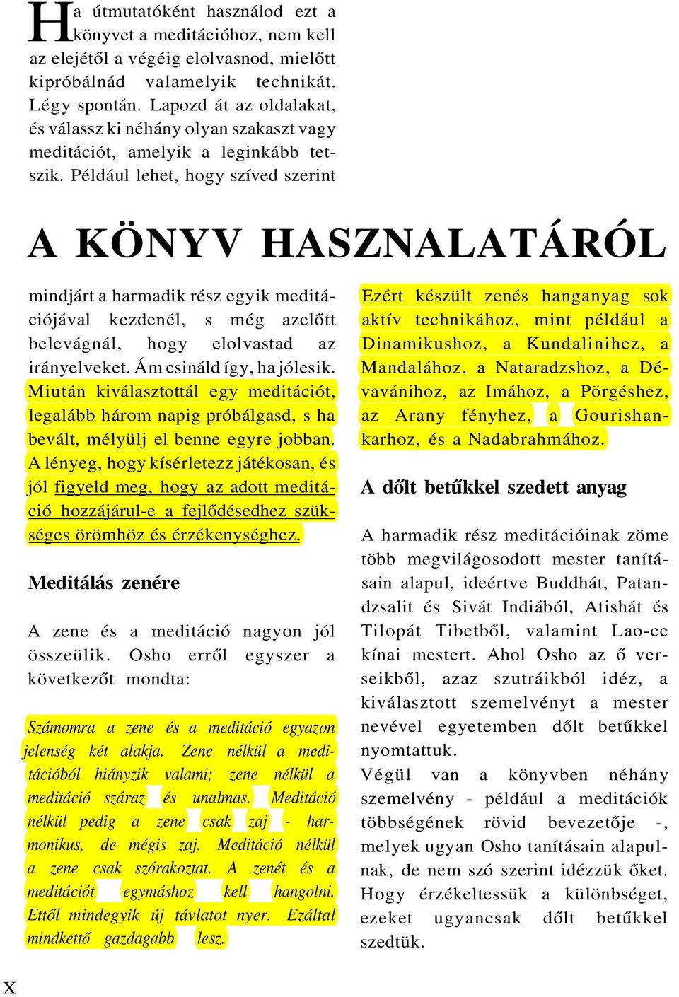 Például lehet, hogy szíved szerint A KÖNYV HASZNALATÁRÓL mindjárt a harmadik rész egyik meditációjával kezdenél, s még azelőtt belevágnál, hogy elolvastad az irányelveket. Ám csináld így, ha jólesik.