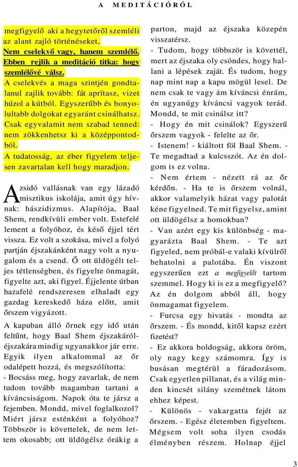 Csak egyvalamit nem szabad tenned: nem zökkenhetsz ki a középpontodból. A tudatosság, az éber figyelem teljesen zavartalan kell hogy maradjon.