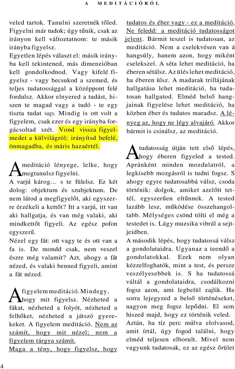 Akkor elnyered a tudást, hiszen te magad vagy a tudó - te egy tiszta tudat vagy. Mindig is ott volt a figyelem, csak ezer és egy irányba forgácsoltad szét.