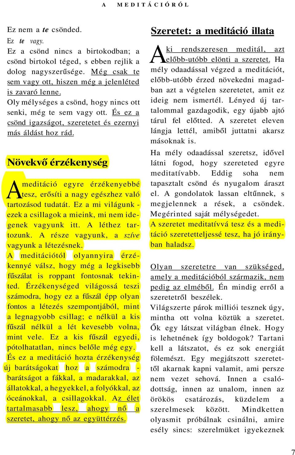 Növekvő érzékenység Ameditáció egyre érzékenyebbé tesz, erősíti a nagy egészhez való tartozásod tudatát. Ez a mi világunk - ezek a csillagok a mieink, mi nem idegenek vagyunk itt. A léthez tartozunk.