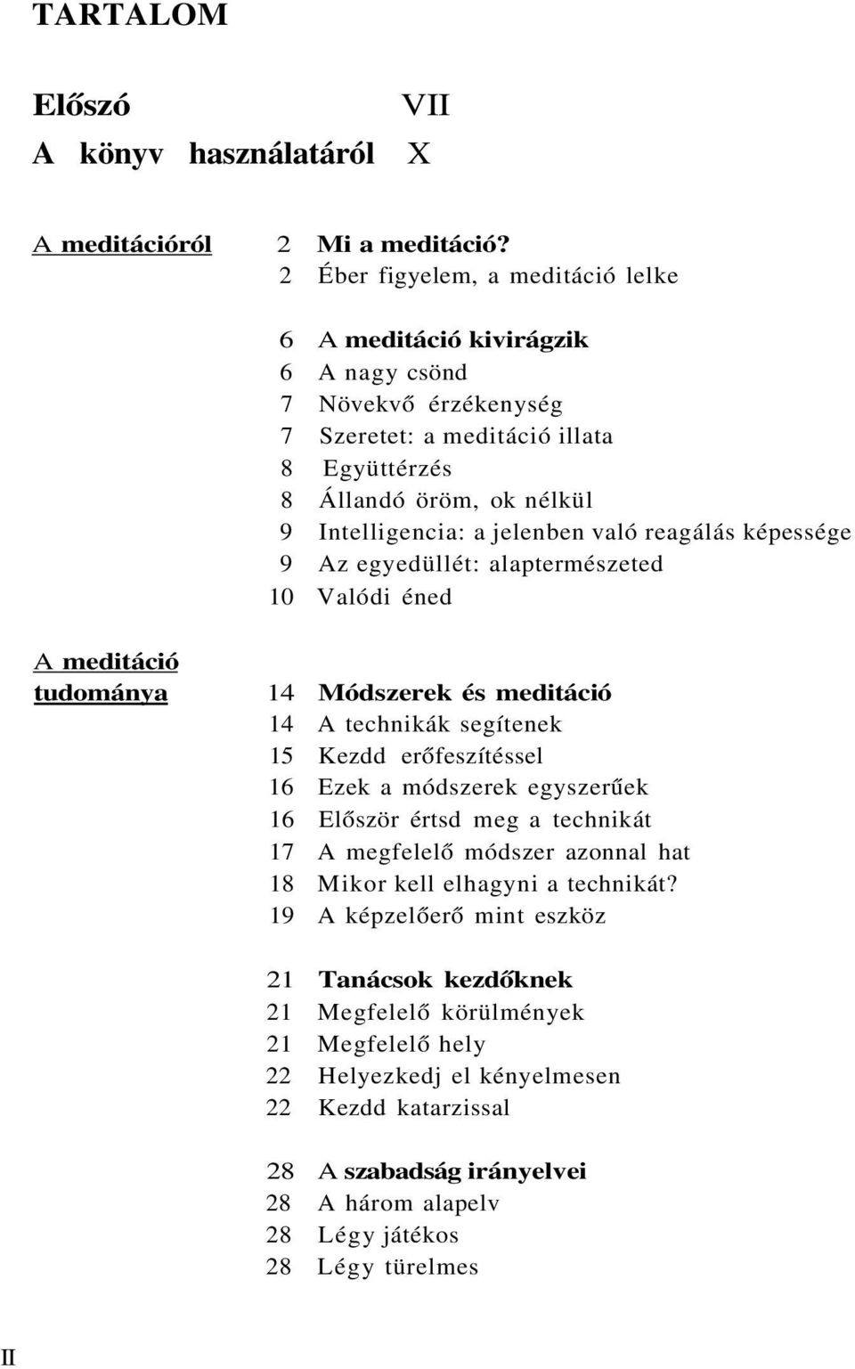 való reagálás képessége 9 Az egyedüllét: alaptermészeted 10 Valódi éned A meditáció tudománya 14 Módszerek és meditáció 14 A technikák segítenek 15 Kezdd erőfeszítéssel 16 Ezek a módszerek egyszerűek