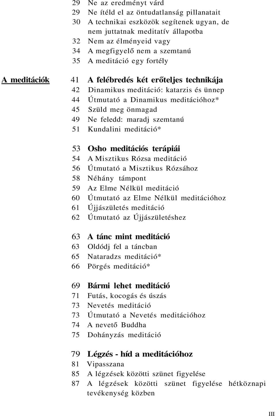 feledd: maradj szemtanú 51 Kundalini meditáció* 53 Osho meditációs terápiái 54 A Misztikus Rózsa meditáció 56 Útmutató a Misztikus Rózsához 58 Néhány támpont 59 Az Elme Nélkül meditáció 60 Útmutató