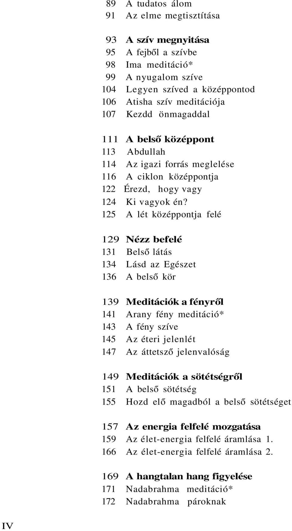 125 A lét középpontja felé 129 Nézz befelé 131 Belső látás 134 Lásd az Egészet 136 A belső kör 139 Meditációk a fényről 141 Arany fény meditáció* 143 A fény szíve 145 Az éteri jelenlét 147 Az