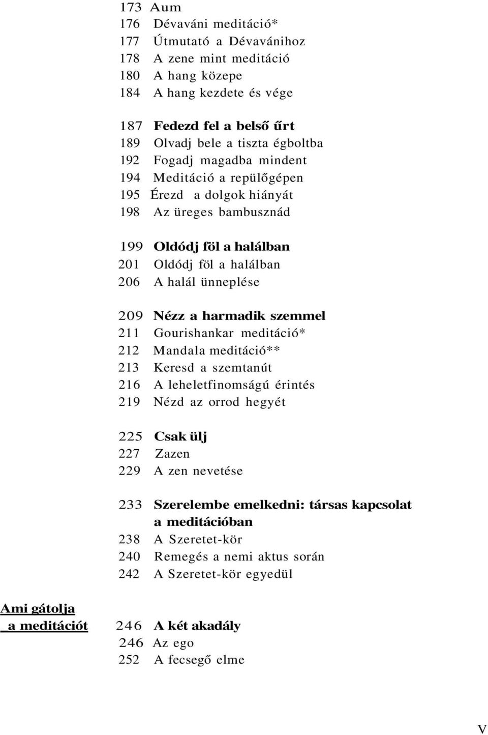 harmadik szemmel 211 Gourishankar meditáció* 212 Mandala meditáció** 213 Keresd a szemtanút 216 A leheletfinomságú érintés 219 Nézd az orrod hegyét 225 Csak ülj 227 Zazen 229 A zen nevetése 233