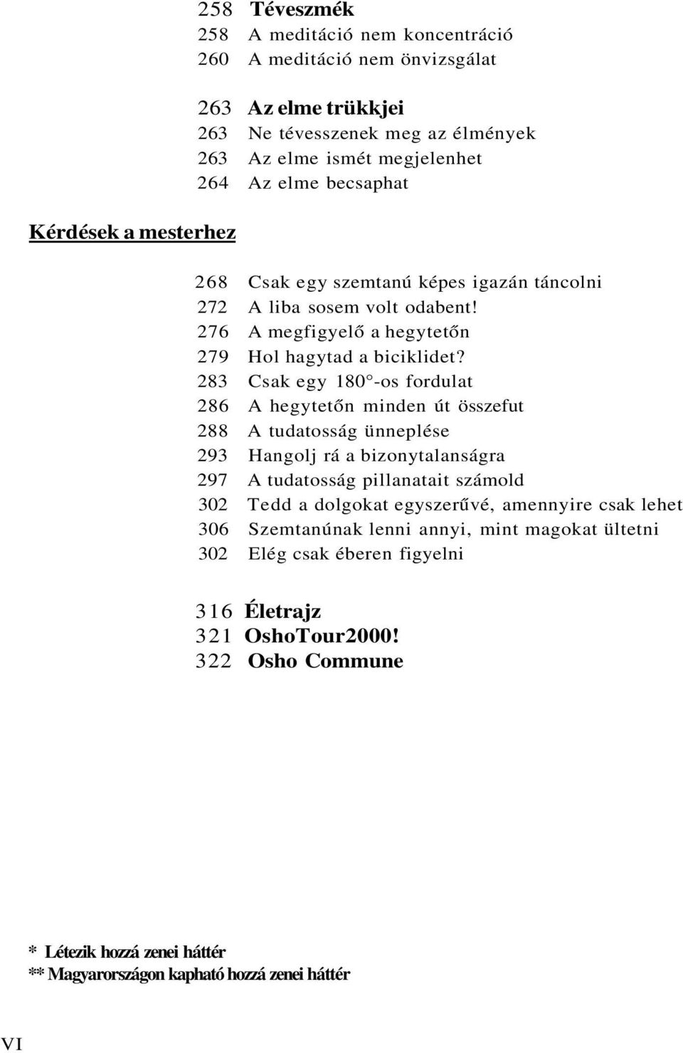 283 Csak egy 180 -os fordulat 286 A hegytetőn minden út összefut 288 A tudatosság ünneplése 293 Hangolj rá a bizonytalanságra 297 A tudatosság pillanatait számold 302 Tedd a dolgokat