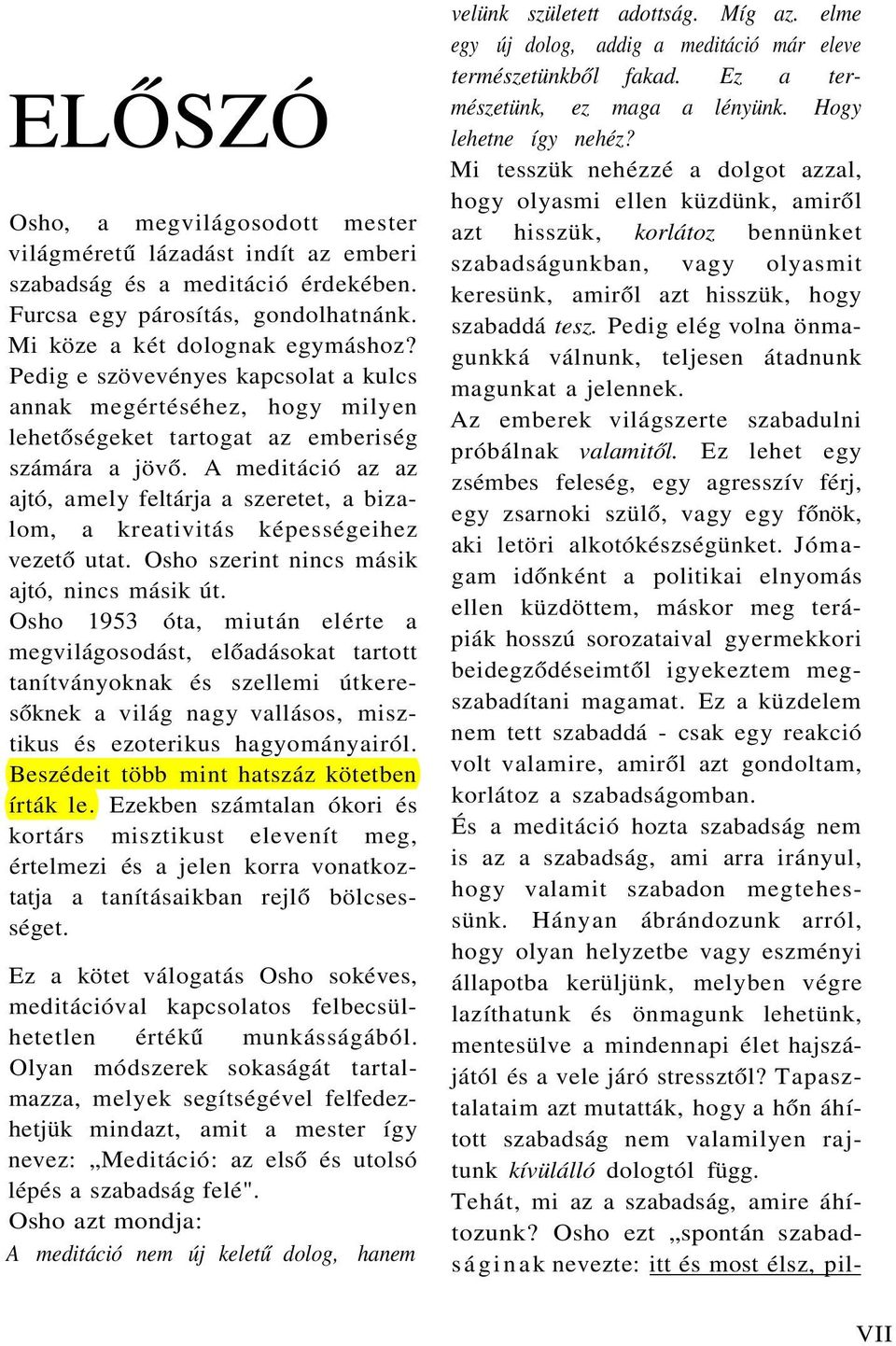 A meditáció az az ajtó, amely feltárja a szeretet, a bizalom, a kreativitás képességeihez vezető utat. Osho szerint nincs másik ajtó, nincs másik út.