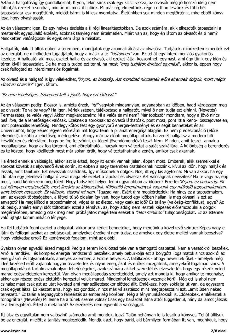 Az én válaszom: igen. Ez egy helyes észlelés a ti régi linearitásotokban. De azok számára, akik elkezdték tapasztalni a mester-lét egyedülálló érzését, azoknak tényleg nem értelmetlen.