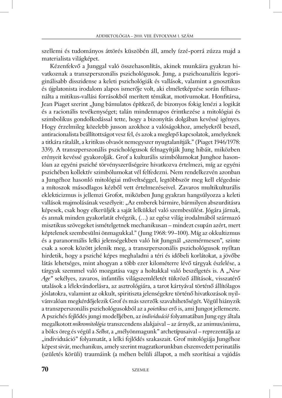 Jung, a pszichoanalízis legoriginálisabb disszidense a keleti pszichológiák és vallások, valamint a gnosztikus és újplatonista irodalom alapos ismerôje volt, aki elméletképzése során felhasználta a