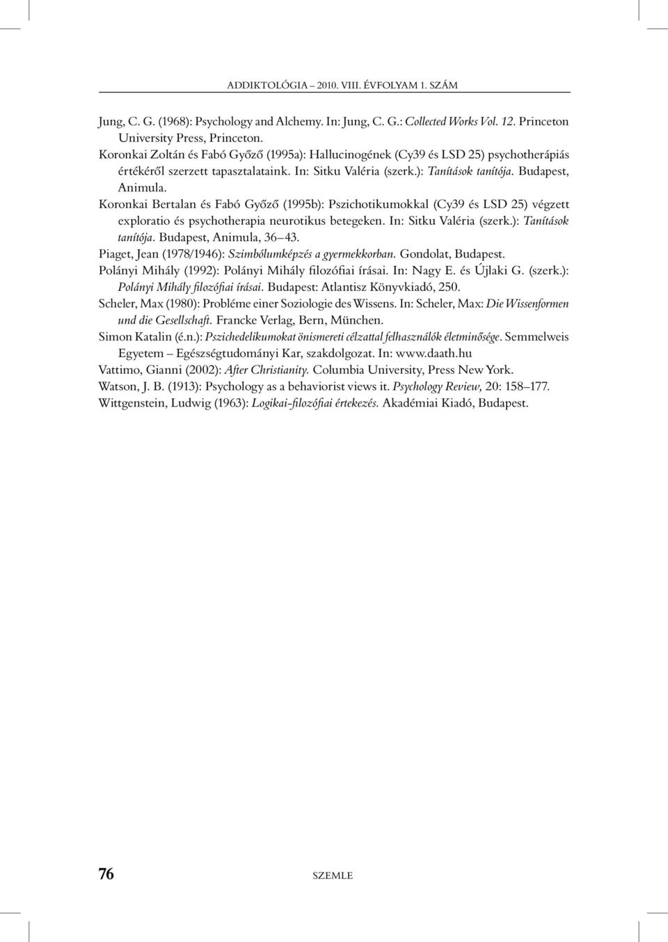 Koronkai Bertalan és Fabó Gyôzô (1995b): Pszichotikumokkal (Cy39 és LSD 25) végzett exploratio és psychotherapia neurotikus betegeken. In: Sitku Valéria (szerk.): Tanítások tanítója.