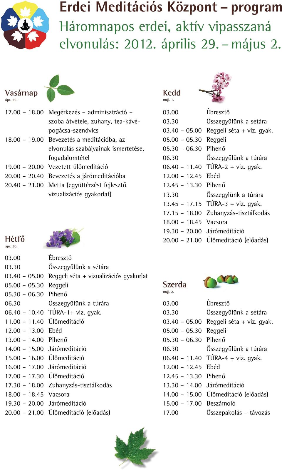 00 Vezetett ülõmeditáció 20.00 20.40 Bevezetés a járómeditációba 20.40 21.00 Metta (együttérzést fejlesztõ vizualizációs gyakorlat) Hétfõ ápr. 30. 03.00 Ébresztõ 03.30 Összegyûlünk a sétára 03.40 05.