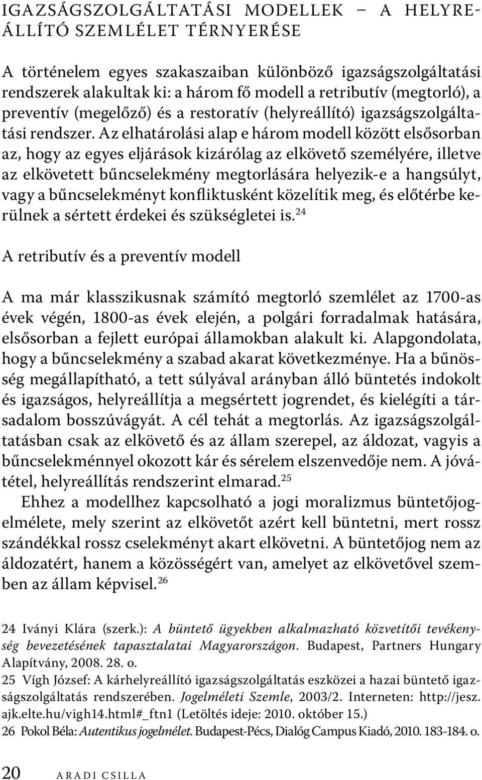 Az elhatárolási alap e három modell között elsősorban az, hogy az egyes eljárások kizárólag az elkövető személyére, illetve az elkövetett bűncselekmény megtorlására helyezik-e a hangsúlyt, vagy a