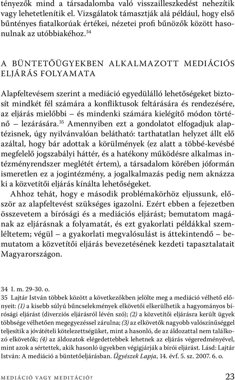 34 A büntetőügyekben alkalmazott mediációs eljárás folyamata Alapfeltevésem szerint a mediáció egyedülálló lehetőségeket biztosít mindkét fél számára a konfliktusok feltárására és rendezésére, az